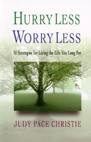 [Hurry Less Worry Less 01] • Hurry Less, Worry Less · 10 Strategies for Living the Life You Long For